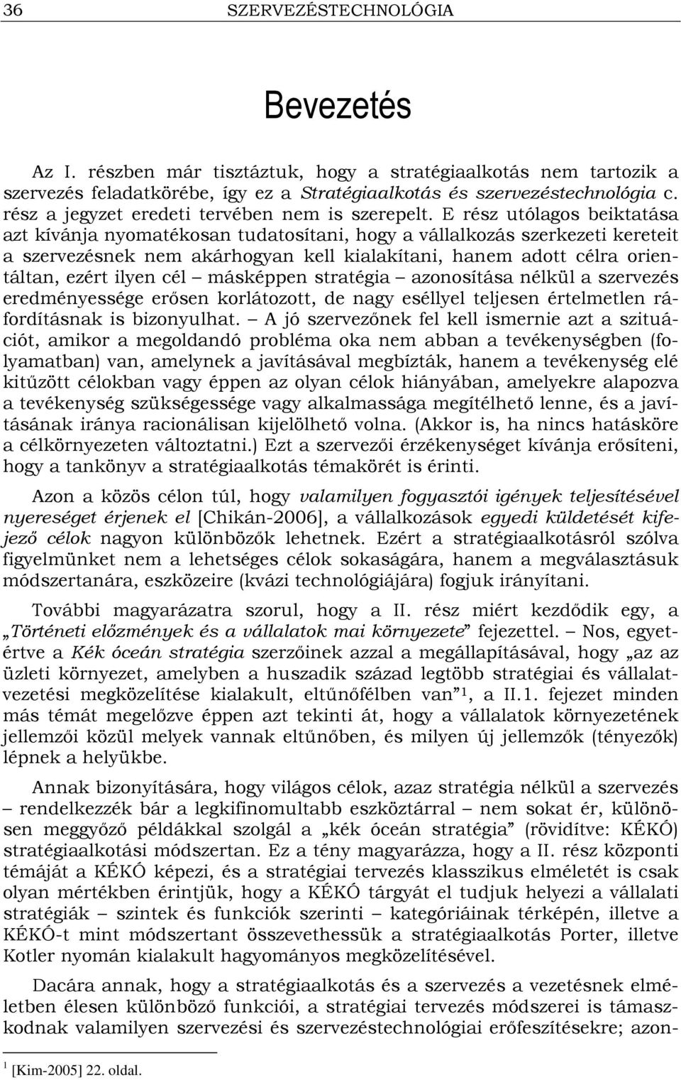 E rész utólagos beiktatása azt kívánja nyomatékosan tudatosítani, hogy a vállalkozás szerkezeti kereteit a szervezésnek nem akárhogyan kell kialakítani, hanem adott célra orientáltan, ezért ilyen cél