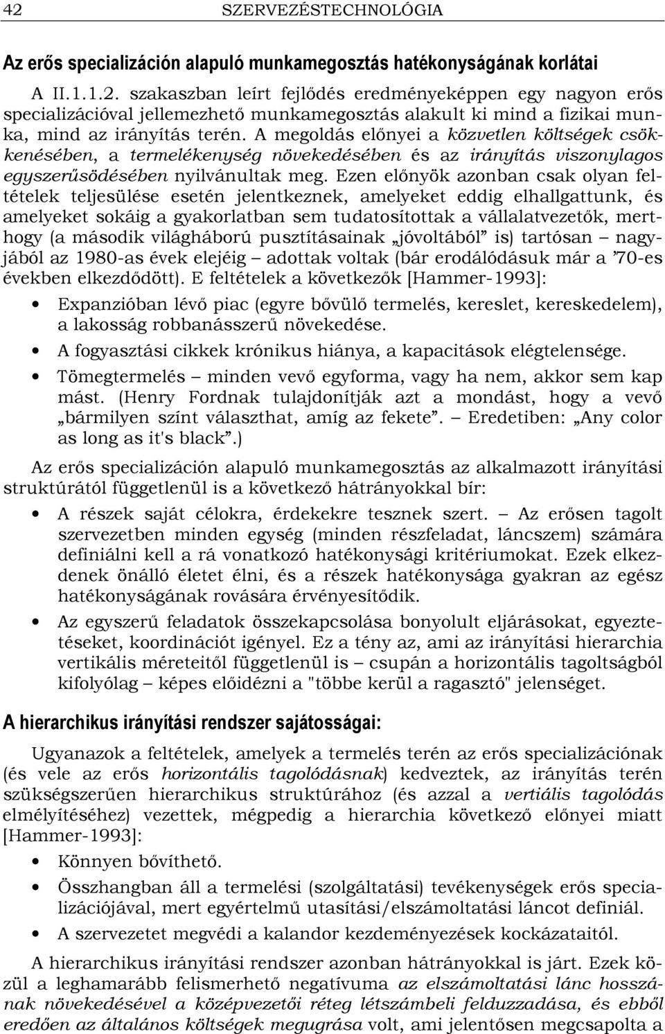 Ezen elınyök azonban csak olyan feltételek teljesülése esetén jelentkeznek, amelyeket eddig elhallgattunk, és amelyeket sokáig a gyakorlatban sem tudatosítottak a vállalatvezetık, merthogy (a második