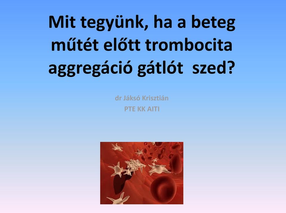 aggregáció gátlót szed?