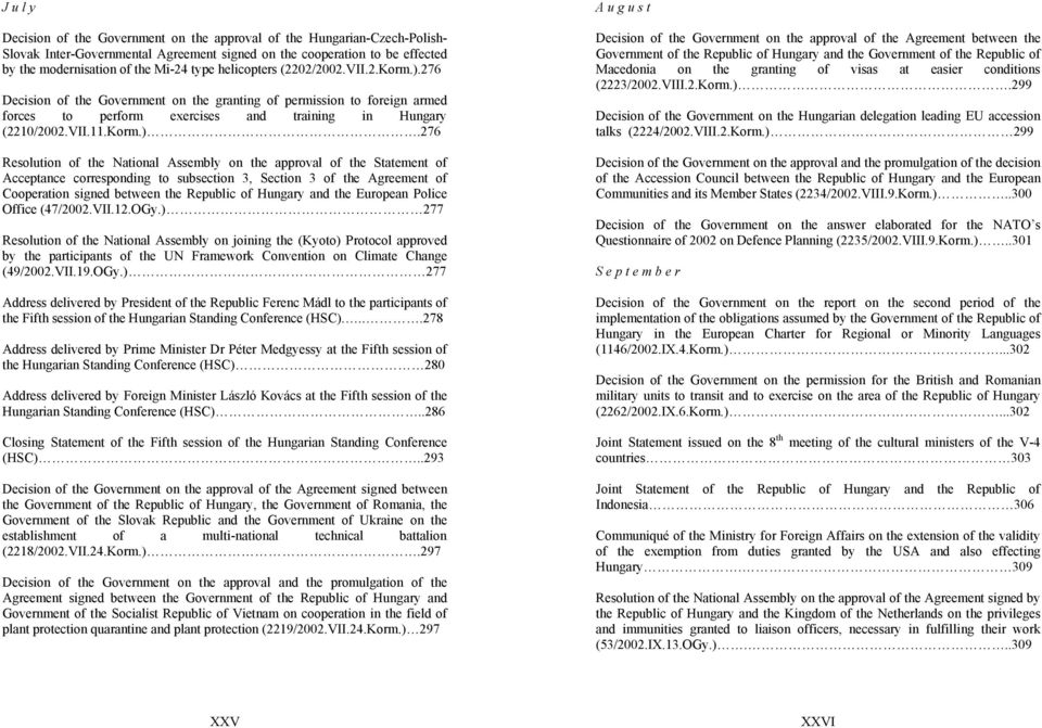 276 Decision of the Government on the granting of permission to foreign armed forces to perform exercises and training in Hungary (2210/2002.VII.11.Korm.).