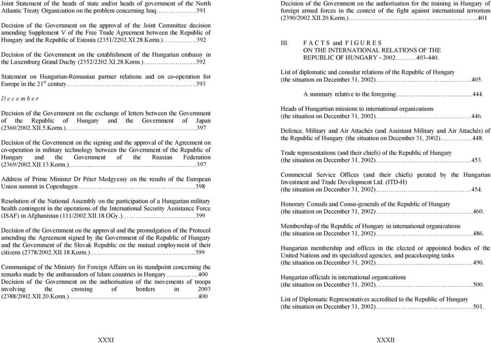 XI.28.Korm.).392 Decision of the Government on the establishment of the Hungarian embassy in the Luxemburg Grand Duchy (2352/2202.XI.28.Korm.).392 Statement on Hungarian-Romanian partner relations and on co-operation for Europe in the 21 st century.