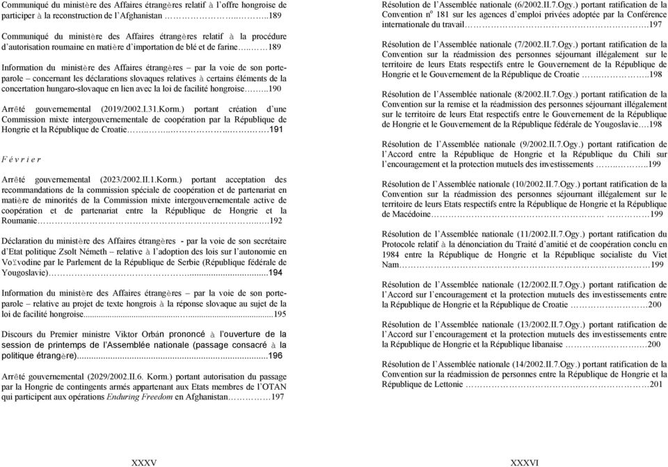 . 189 Information du ministère des Affaires étrangères par la voie de son porteparole concernant les déclarations slovaques relatives à certains éléments de la concertation hungaro-slovaque en lien