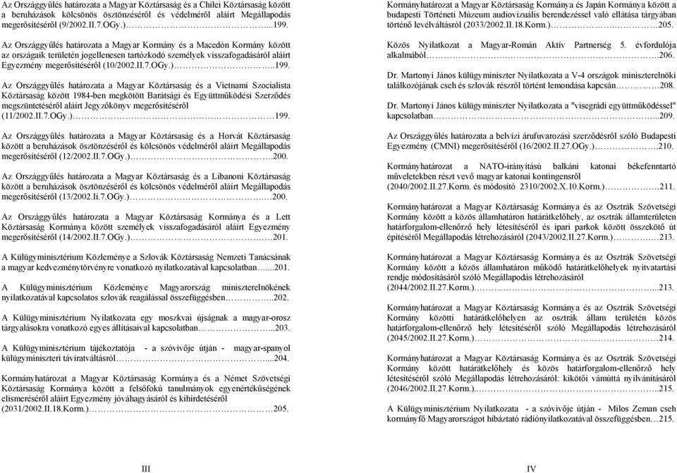 .199. Az Országgyűlés határozata a Magyar Köztársaság és a Vietnami Szocialista Köztársaság között 1984-ben megkötött Barátsági és Együttműködési Szerződés megszüntetéséről aláírt Jegyzőkönyv