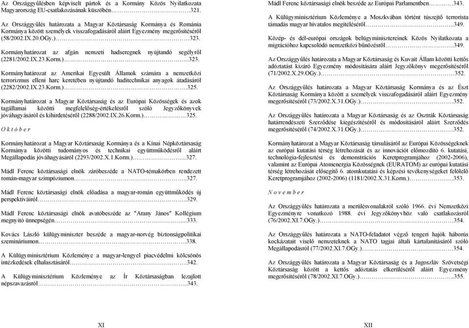 Kormányhatározat az afgán nemzeti hadseregnek nyújtandó segélyről (2281/2002.IX.23.Korm.)..323.