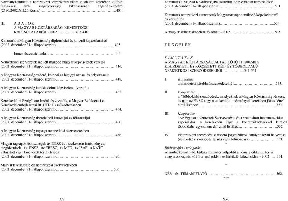 Ennek összesített adatai 444. Nemzetközi szervezetek mellett működő magyar képviseletek vezetői (2002. december 31-i állapot szerint) 446.