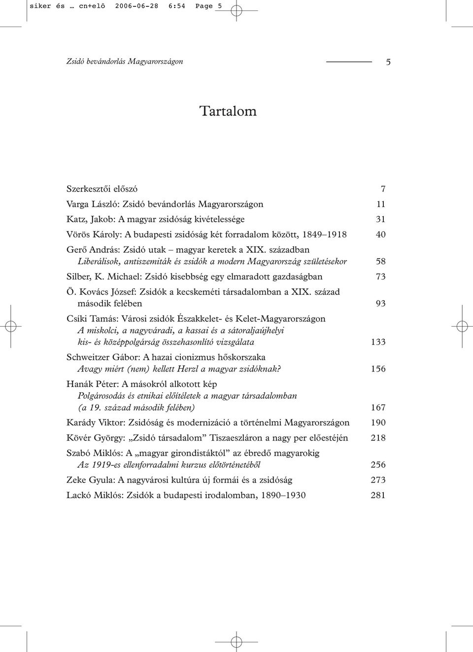 században Liberálisok, antiszemiták és zsidók a modern Magyarország születésekor 58 Silber, K. Michael: Zsidó kisebbség egy elmaradott gazdaságban 73 Ö.