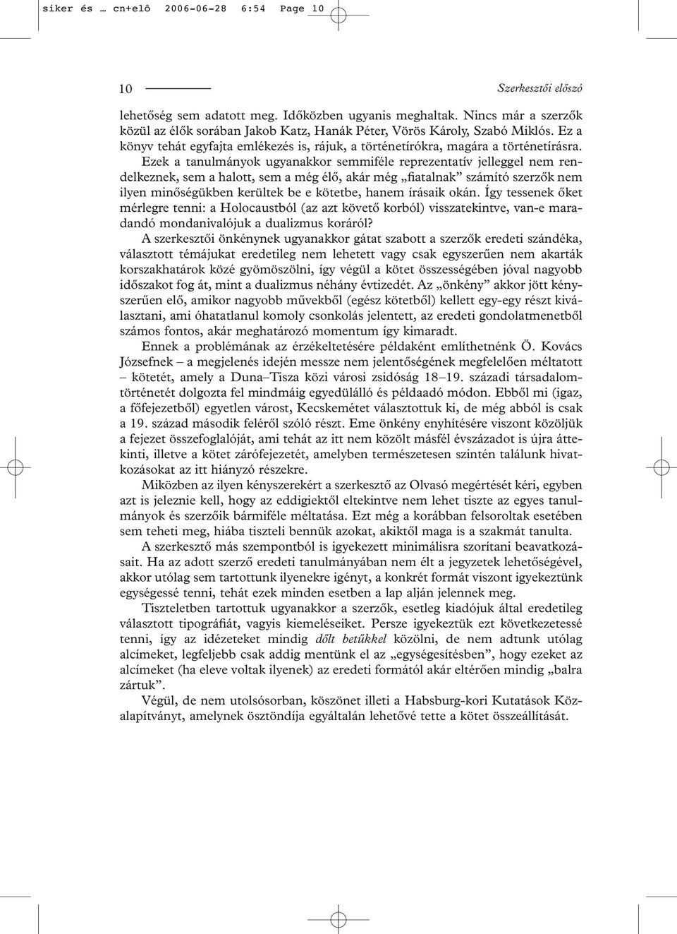 Ezek a tanulmányok ugyanakkor semmiféle reprezentatív jelleggel nem rendelkeznek, sem a halott, sem a még élô, akár még fiatalnak számító szerzôk nem ilyen minôségükben kerültek be e kötetbe, hanem