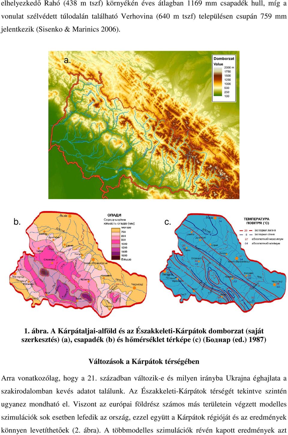 ) 1987) Változások a Kárpátok térségében Arra vonatkozólag, hogy a 21. században változik-e és milyen irányba Ukrajna éghajlata a szakirodalomban kevés adatot találunk.