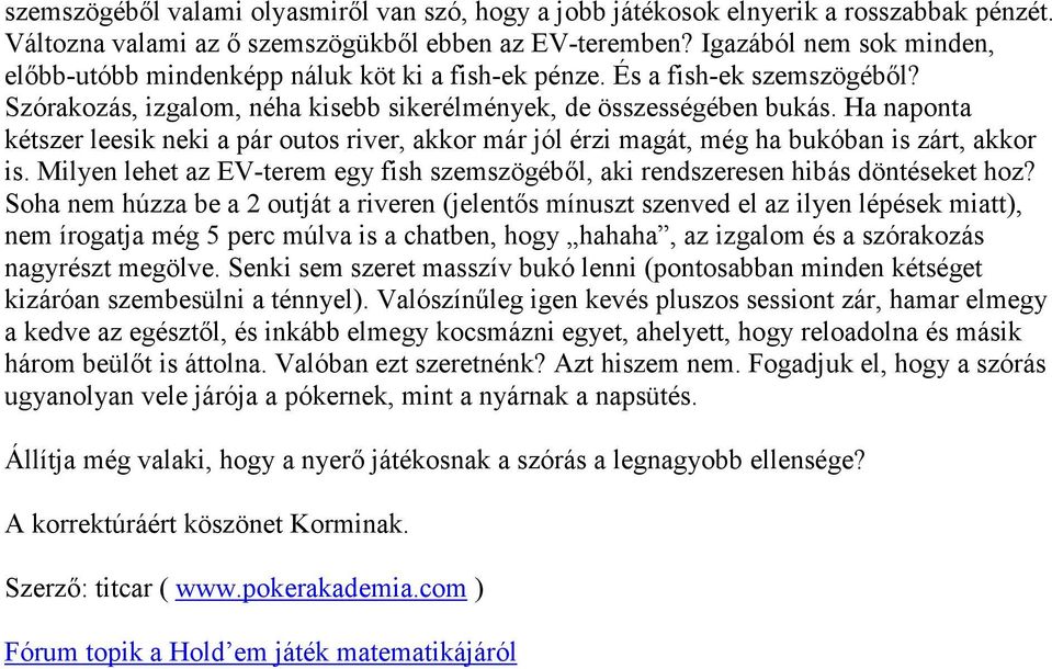 Ha naponta kétszer leesik neki a pár outos river, akkor már jól érzi magát, még ha bukóban is zárt, akkor is. Milyen lehet az EV-terem egy fish szemszögéből, aki rendszeresen hibás döntéseket hoz?