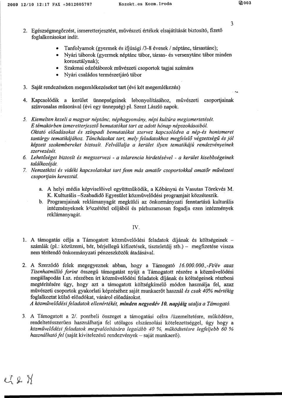 csoportok tagjai számára Nyári családos természetjáró tábor 3. Saját rendezéseken megemlékezéseket tart (évi két megemlékezés) 4.