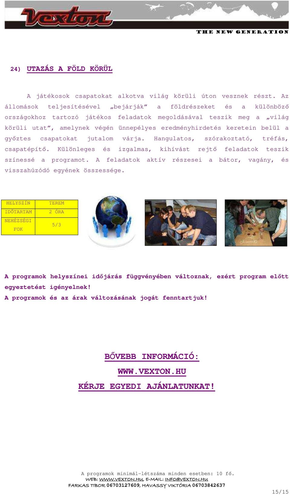 keretein belül a győztes csapatokat jutalom várja. Hangulatos, szórakoztató, tréfás, csapatépítő. Különleges és izgalmas, kihívást rejtő feladatok teszik színessé a programot.