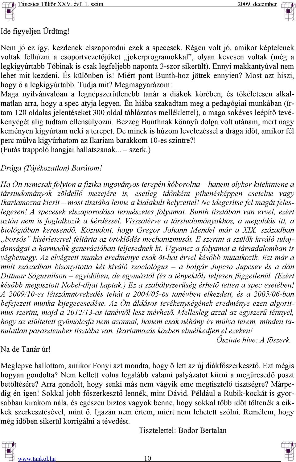 Ennyi makkantyúval nem lehet mit kezdeni. És különben is! Miért pont Bunth-hoz jöttek ennyien? Most azt hiszi, hogy ő a legkigyúrtabb. Tudja mit?