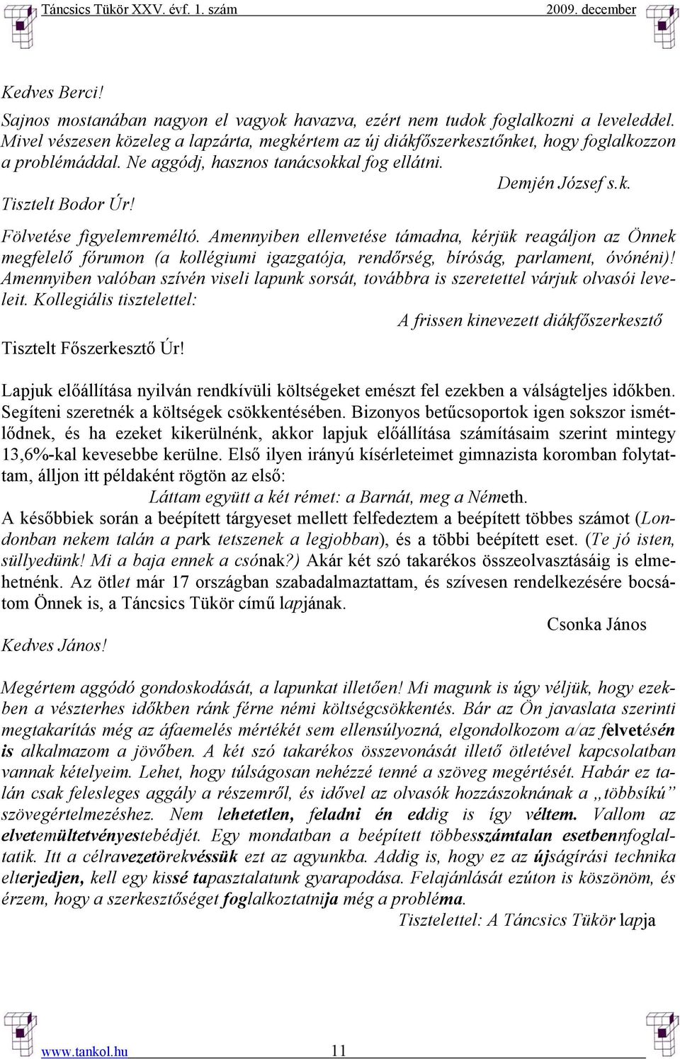 Fölvetése figyelemreméltó. Amennyiben ellenvetése támadna, kérjük reagáljon az Önnek megfelelő fórumon (a kollégiumi igazgatója, rendőrség, bíróság, parlament, óvónéni)!