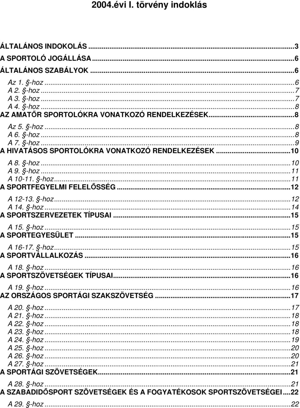 -hoz...14 A SPORTSZERVEZETEK TÍPUSAI...15 A 15. -hoz...15 A SPORTEGYESÜLET...15 A 16-17. -hoz...15 A SPORTVÁLLALKOZÁS...16 A 18. -hoz...16 A SPORTSZÖVETSÉGEK TÍPUSAI...16 A 19. -hoz...16 AZ ORSZÁGOS SPORTÁGI SZAKSZÖVETSÉG.