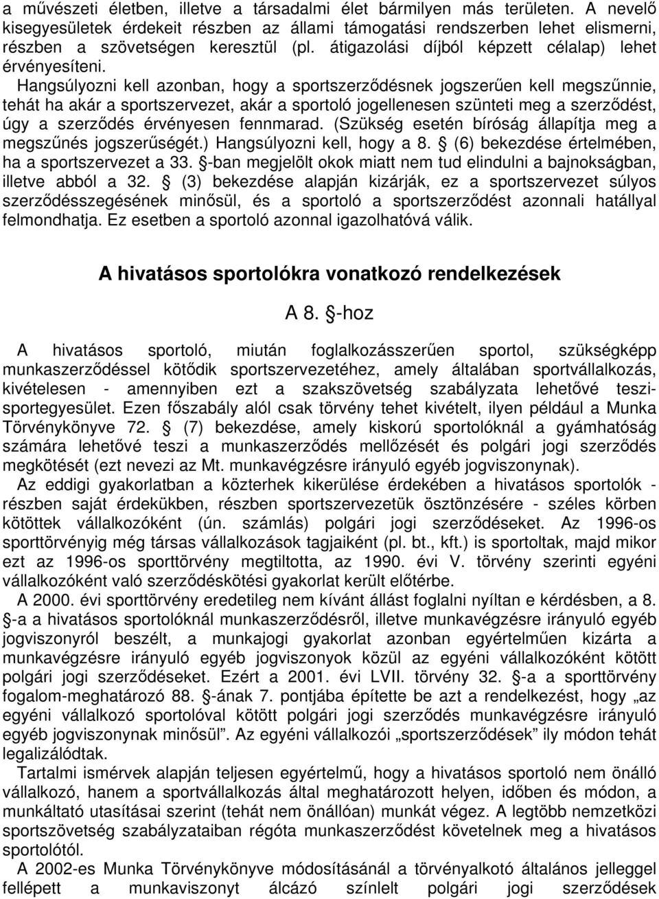 Hangsúlyozni kell azonban, hogy a sportszerzdésnek jogszeren kell megsznnie, tehát ha akár a sportszervezet, akár a sportoló jogellenesen szünteti meg a szerzdést, úgy a szerzdés érvényesen fennmarad.