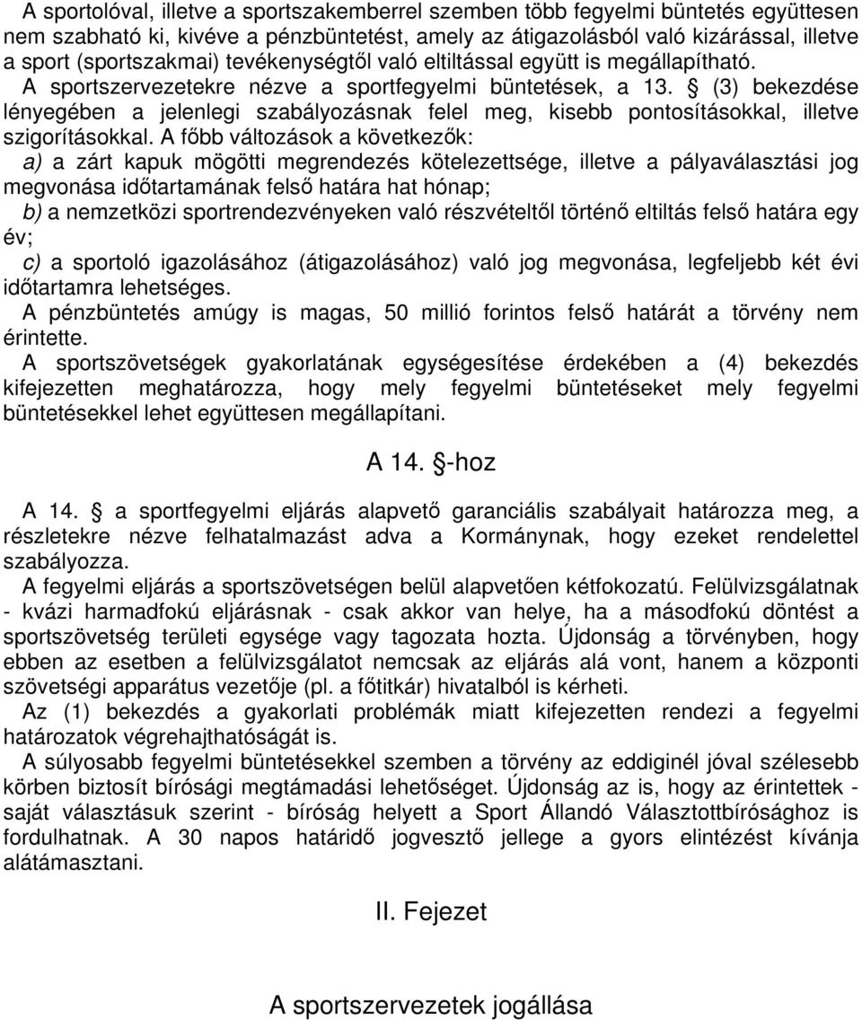 (3) bekezdése lényegében a jelenlegi szabályozásnak felel meg, kisebb pontosításokkal, illetve szigorításokkal.