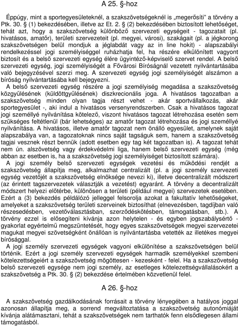 a jégkorong szakszövetségen belül mondjuk a jéglabdát vagy az in line hokit) - alapszabályi rendelkezéssel jogi személyiséggel ruházhatja fel, ha részére elkülönített vagyont biztosít és a bels