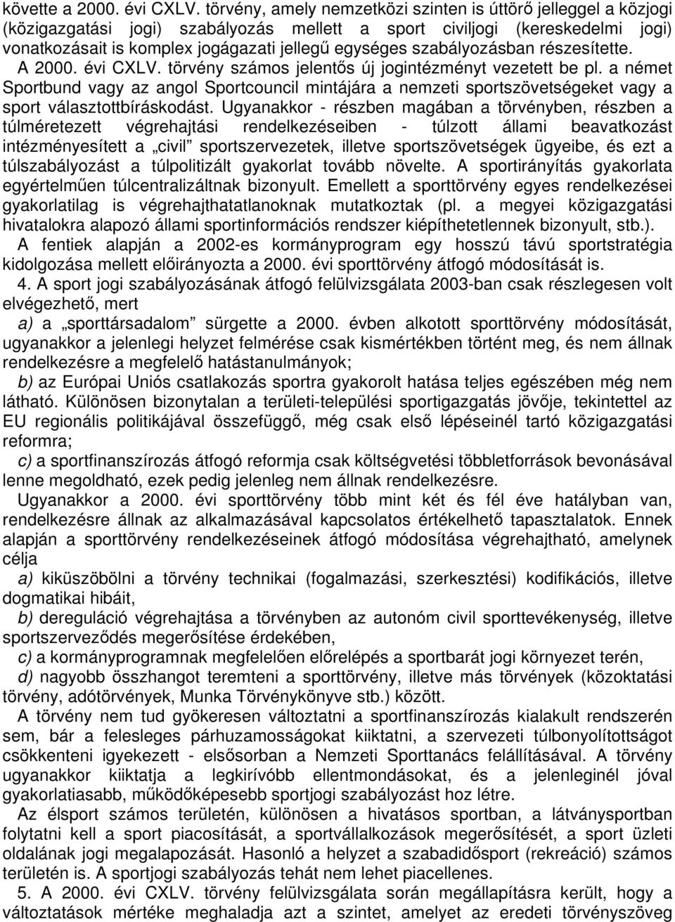 szabályozásban részesítette. A 2000. évi CXLV. törvény számos jelents új jogintézményt vezetett be pl.