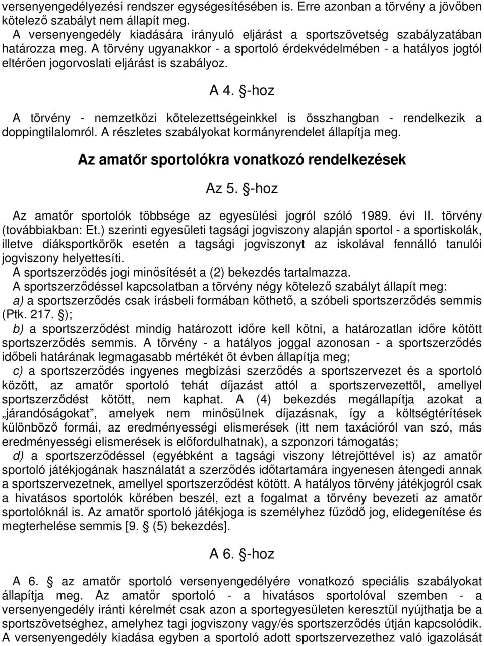 A törvény ugyanakkor - a sportoló érdekvédelmében - a hatályos jogtól eltéren jogorvoslati eljárást is szabályoz. A 4.