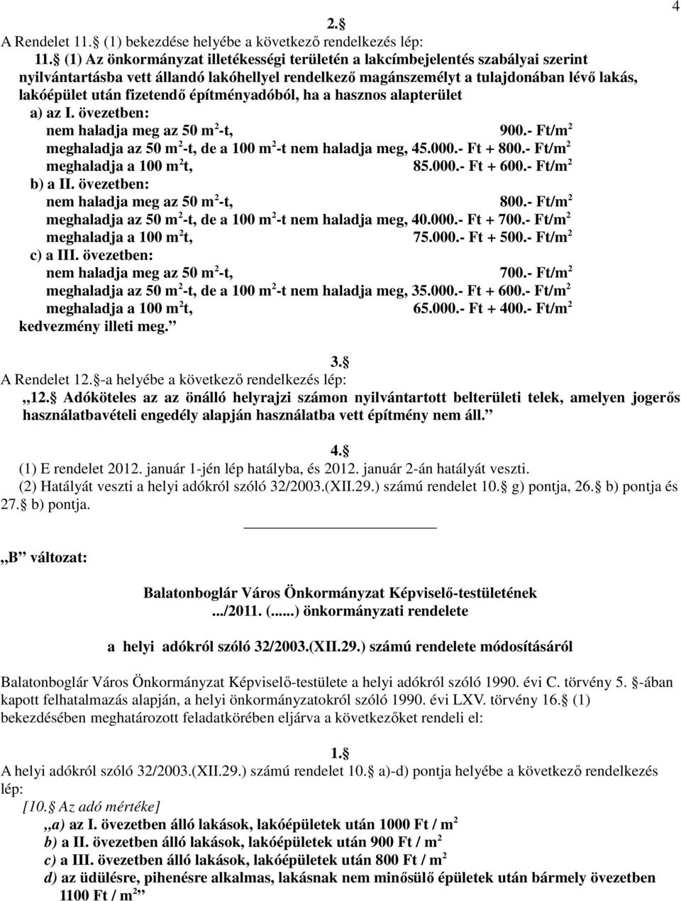 építményadóból, ha a hasznos alapterület a) az I. övezetben: nem haladja meg az 50 m 2 -t, 900.- Ft/m 2 meghaladja az 50 m 2 -t, de a 100 m 2 -t nem haladja meg, 45.000.- Ft + 800.