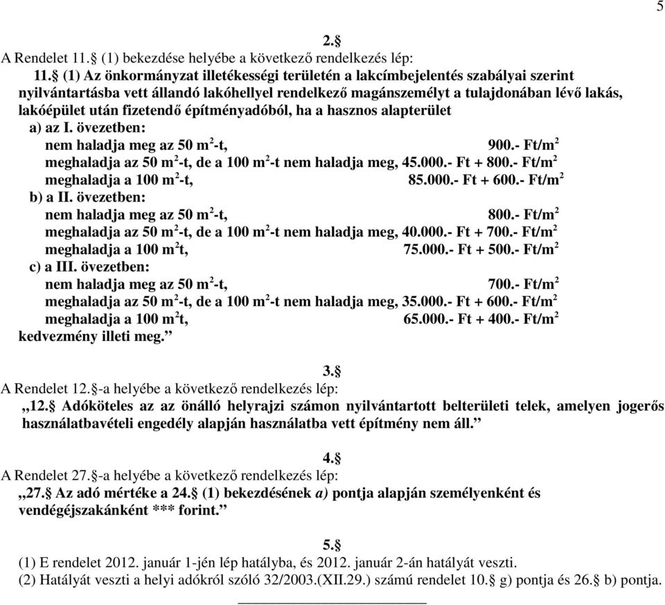 építményadóból, ha a hasznos alapterület a) az I. övezetben: nem haladja meg az 50 m 2 -t, 900.- Ft/m 2 meghaladja az 50 m 2 -t, de a 100 m 2 -t nem haladja meg, 45.000.- Ft + 800.