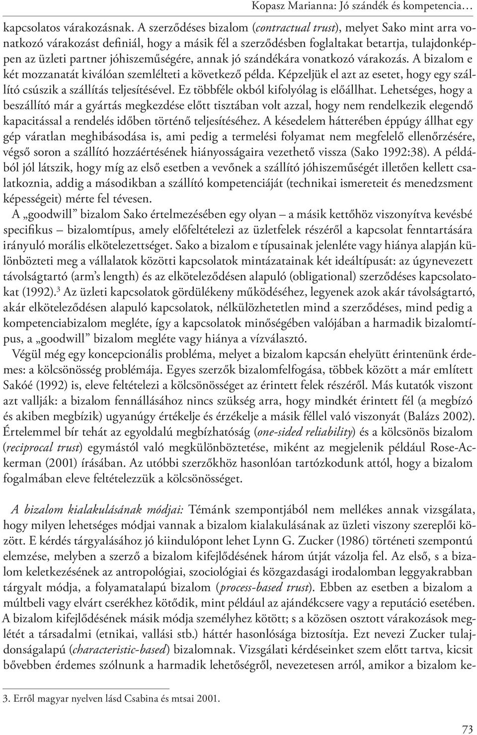 annak jó szándékára vonatkozó várakozás. A bizalom e két mozzanatát kiválóan szemlélteti a következő példa. Képzeljük el azt az esetet, hogy egy szállító csúszik a szállítás teljesítésével.