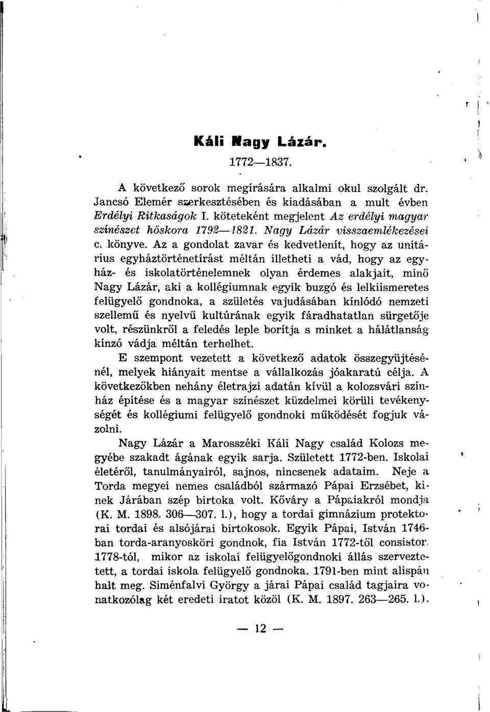 Az a gondolat zavar és kedvetlenít, hogy az unitárius egyháztörténetírást méltán illetheti a vád, hogy az egyház- és iskolatörténelemnek olyan érdemes alakjait, minő Nagy Lázár, aki a kollégiumnak