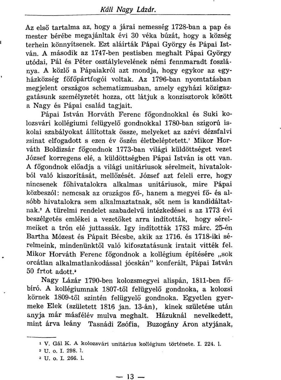 Az 1796-ban nyomtatásban megjelent országos sehematizmusban, amely egyházi közigazgatásunk személyzetét hozza, ott látjuk a konzisztorok között a Nagy és Pápai család tagjait.