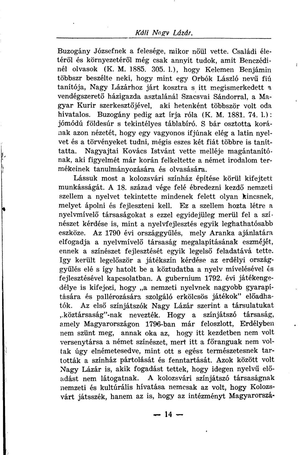 ), hogy Kelemen Benjámin többszr beszélte neki, hogy mint egy Orbók László nevű fiú tanítója, Nagy Lázárhoz járt kosztra s itt megismerkedett a vendégszerető házigazda asztalánál Szacsvai Sándorral,