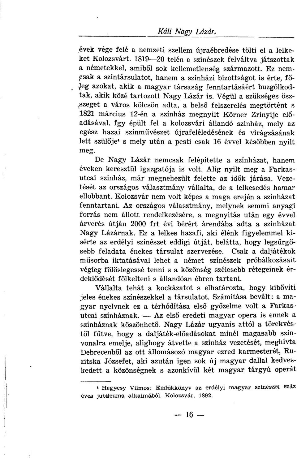 Végül a szükséges ösz-,szeget a város kölcsön adta, a belső felszerelés megtörtént s 1821 március 12-én a színház megnyílt Korner Zrínyije előadásával.