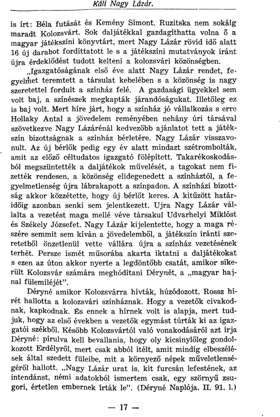 kolozsvári közönségben. Igazgatóságának első éve alatt Nagy Lázár rendet, fegyelmet teremtett a társulat kebelében s a közönség is nagy szeretettel fordult a színház felé.