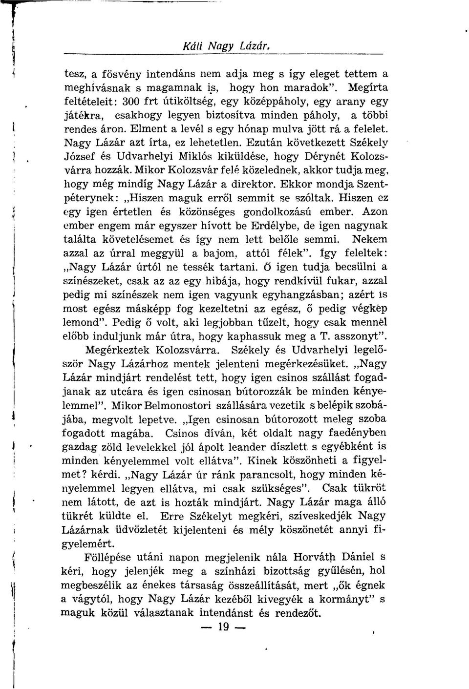 Nagy Lázár azt írta, ez lehetetlen. Ezután következett Székely József és Udvarhelyi Miklós kiküldése, hogy Dérynét Kolozsvárra hozzák.