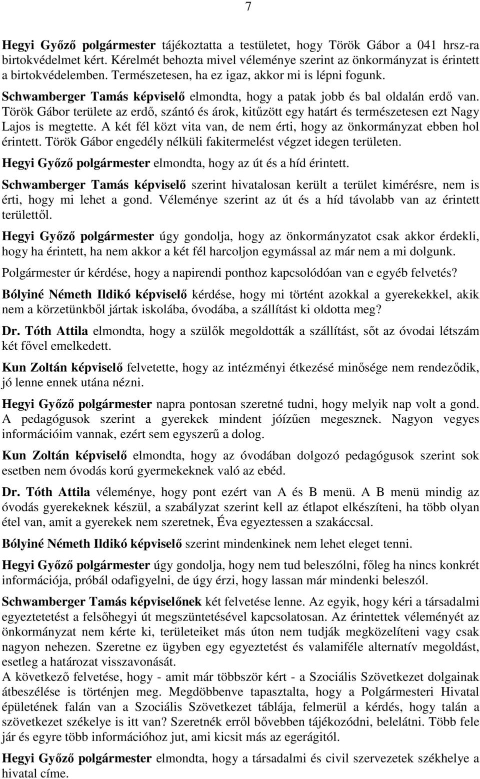 Török Gábor területe az erdő, szántó és árok, kitűzött egy határt és természetesen ezt Nagy Lajos is megtette. A két fél közt vita van, de nem érti, hogy az önkormányzat ebben hol érintett.