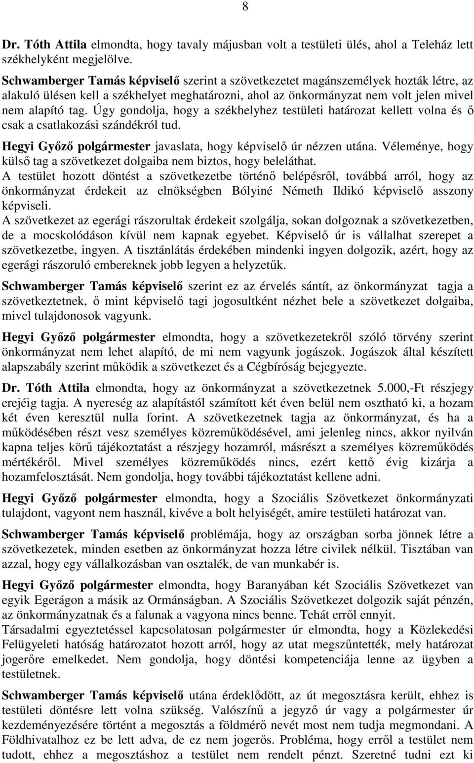 Úgy gondolja, hogy a székhelyhez testületi határozat kellett volna és ő csak a csatlakozási szándékról tud. Hegyi Győző polgármester javaslata, hogy képviselő úr nézzen utána.