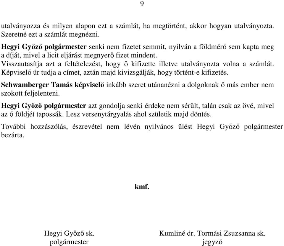 Visszautasítja azt a feltételezést, hogy ő kifizette illetve utalványozta volna a számlát. Képviselő úr tudja a címet, aztán majd kivizsgálják, hogy történt-e kifizetés.