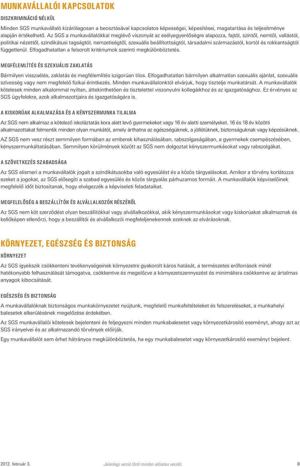 társadalmi származástól, kortól és rokkantságtól függetlenül. Elfogadhatatlan a felsorolt kritériumok szerinti megkülönböztetés.