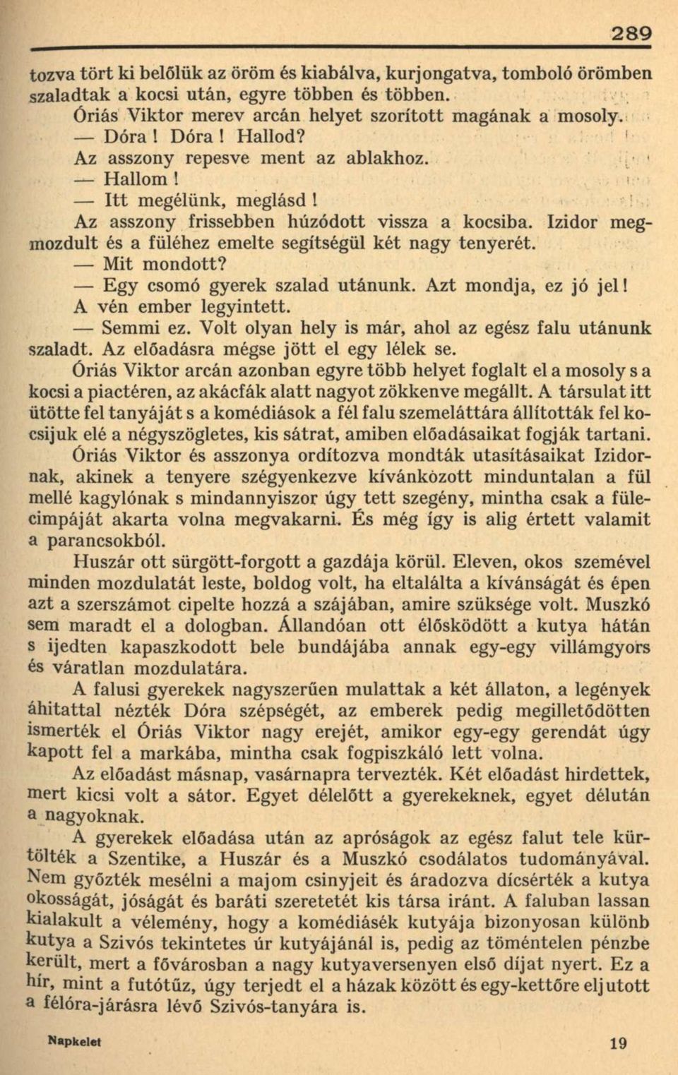 Egy csomó gyerek szalad utánunk. Azt mondja, ez jó jel! A vén ember legyintett. Semmi ez. Volt olyan hely is már, ahol az egész falu utánunk szaladt. Az előadásra mégse jött el egy lélek se.