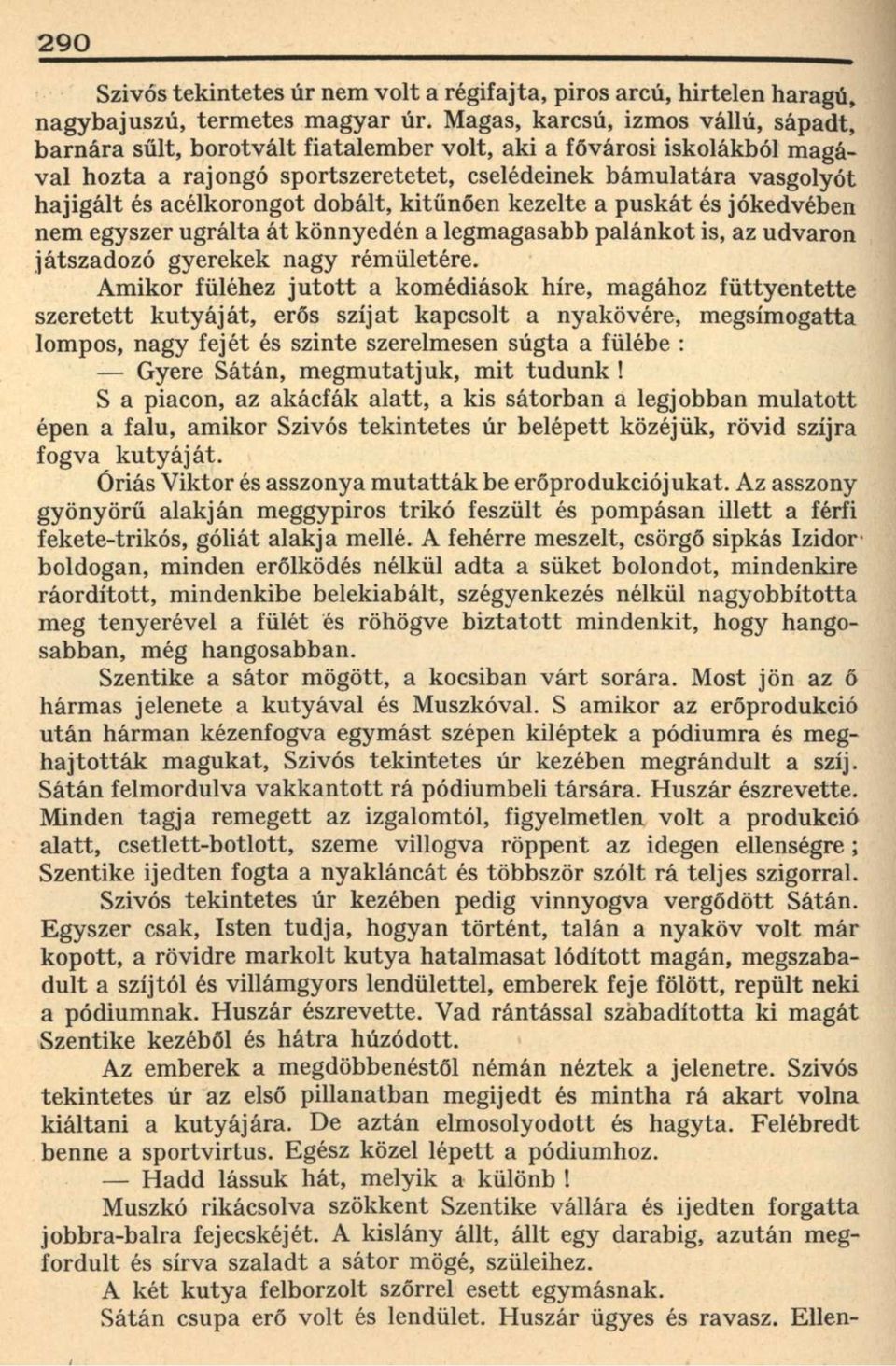 acélkorongot dobált, kitűnően kezelte a puskát és jókedvében nem egyszer ugrálta át könnyedén a legmagasabb palánkot is, az udvaron játszadozó gyerekek nagy rémületére.