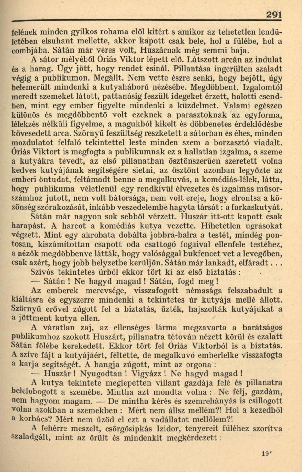 Pillantása ingerülten szaladt végig a publikumon. Megállt. Nem vette észre senki, hogy bejött, úgy belemerült mindenki a kutyaháború nézésébe. Megdöbbent.