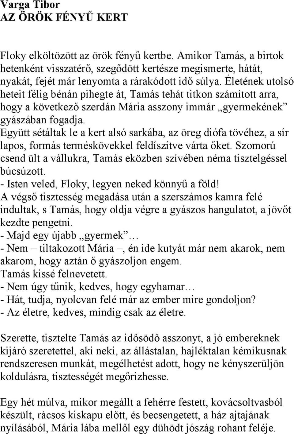 Életének utolsó heteit félig bénán pihegte át, Tamás tehát titkon számított arra, hogy a következő szerdán Mária asszony immár gyermekének gyászában fogadja.