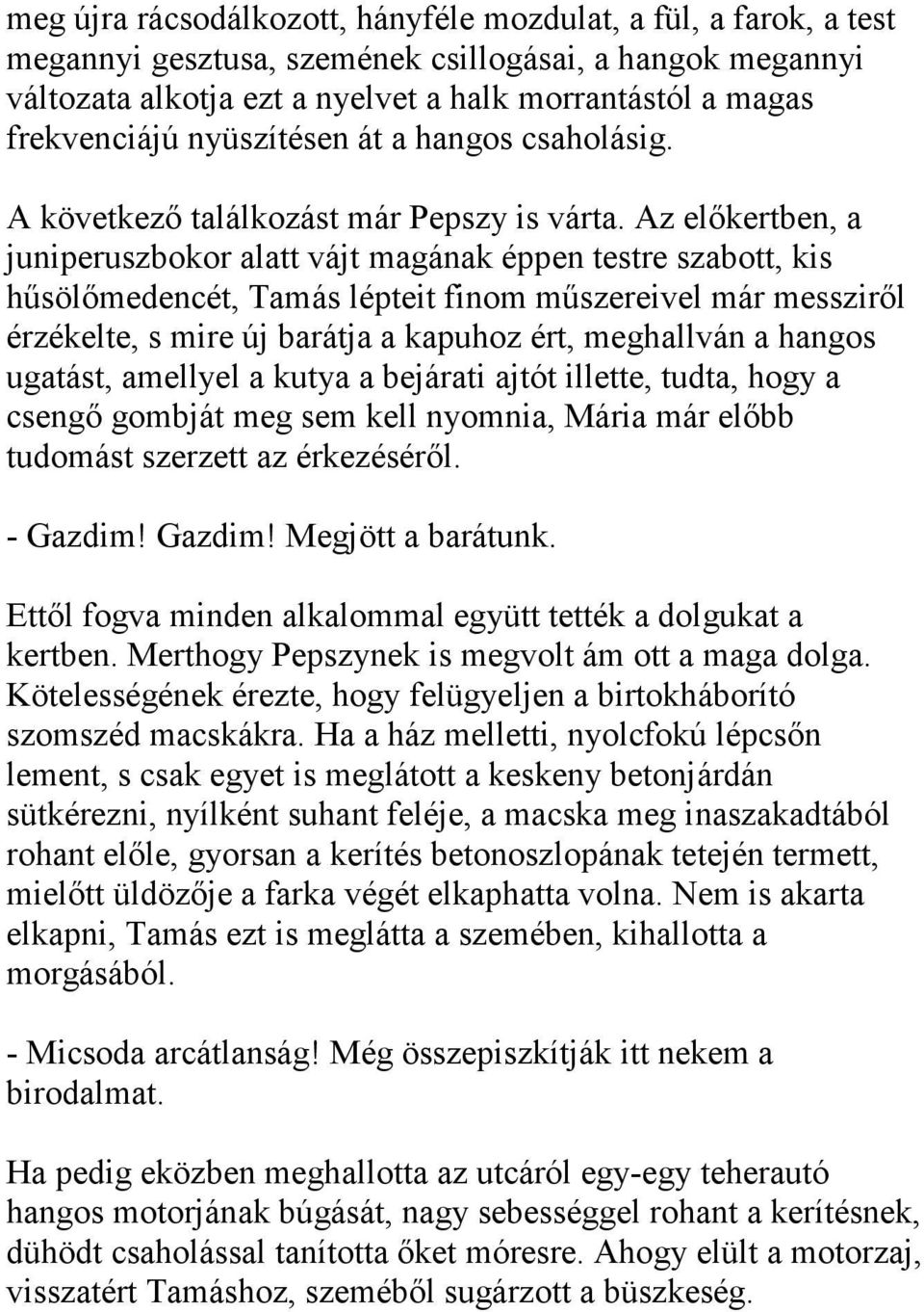 Az előkertben, a juniperuszbokor alatt vájt magának éppen testre szabott, kis hűsölőmedencét, Tamás lépteit finom műszereivel már messziről érzékelte, s mire új barátja a kapuhoz ért, meghallván a