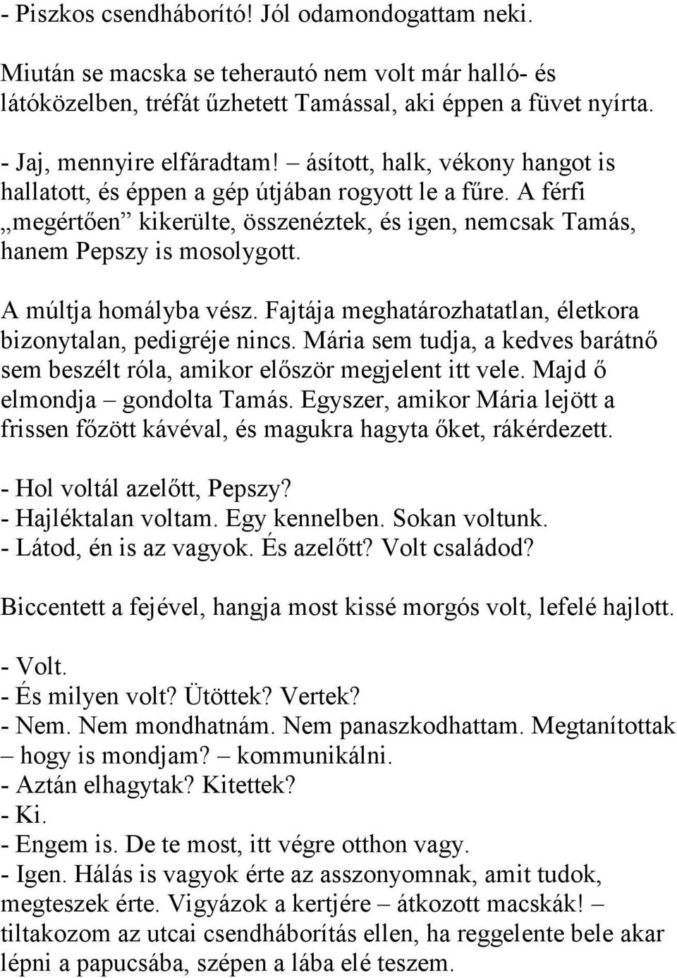 A múltja homályba vész. Fajtája meghatározhatatlan, életkora bizonytalan, pedigréje nincs. Mária sem tudja, a kedves barátnő sem beszélt róla, amikor először megjelent itt vele.