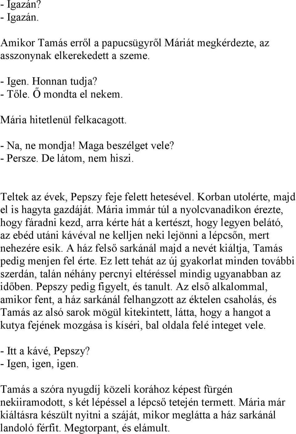 Mária immár túl a nyolcvanadikon érezte, hogy fáradni kezd, arra kérte hát a kertészt, hogy legyen belátó, az ebéd utáni kávéval ne kelljen neki lejönni a lépcsőn, mert nehezére esik.