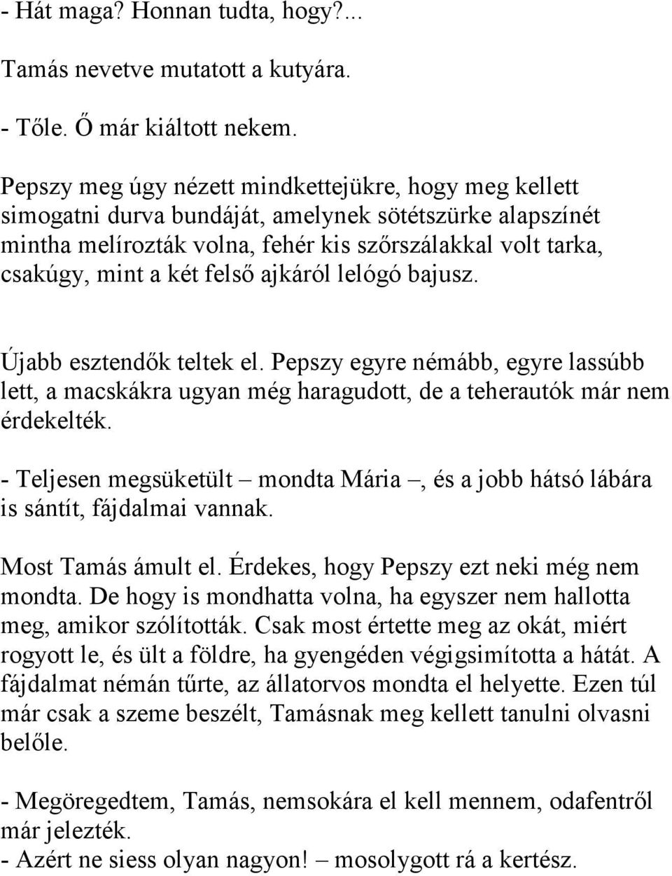 ajkáról lelógó bajusz. Újabb esztendők teltek el. Pepszy egyre némább, egyre lassúbb lett, a macskákra ugyan még haragudott, de a teherautók már nem érdekelték.