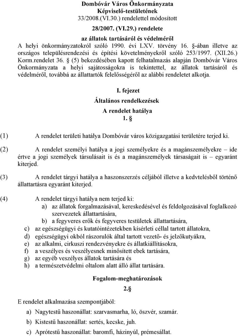 (5) bekezdésében kapott felhatalmazás alapján Dombóvár Város Önkormányzata a helyi sajátosságokra is tekintettel, az állatok tartásáról és védelméről, továbbá az állattartók felelősségéről az alábbi