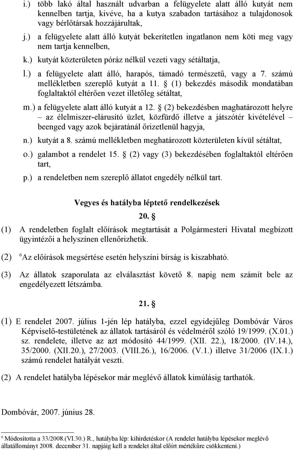 álló kutyát bekerítetlen ingatlanon nem köti meg vagy nem tartja kennelben, k.) kutyát közterületen póráz nélkül vezeti vagy sétáltatja, l.