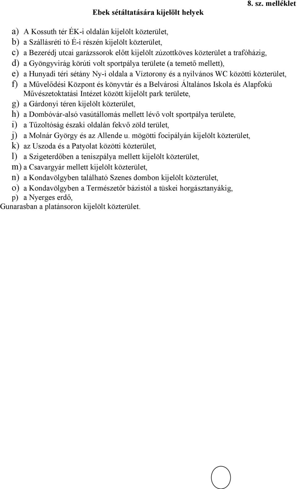 a Gyöngyvirág körúti volt sportpálya területe (a temető mellett), e) a Hunyadi téri sétány Ny-i oldala a Víztorony és a nyilvános WC közötti közterület, f) a Művelődési Központ és könyvtár és a