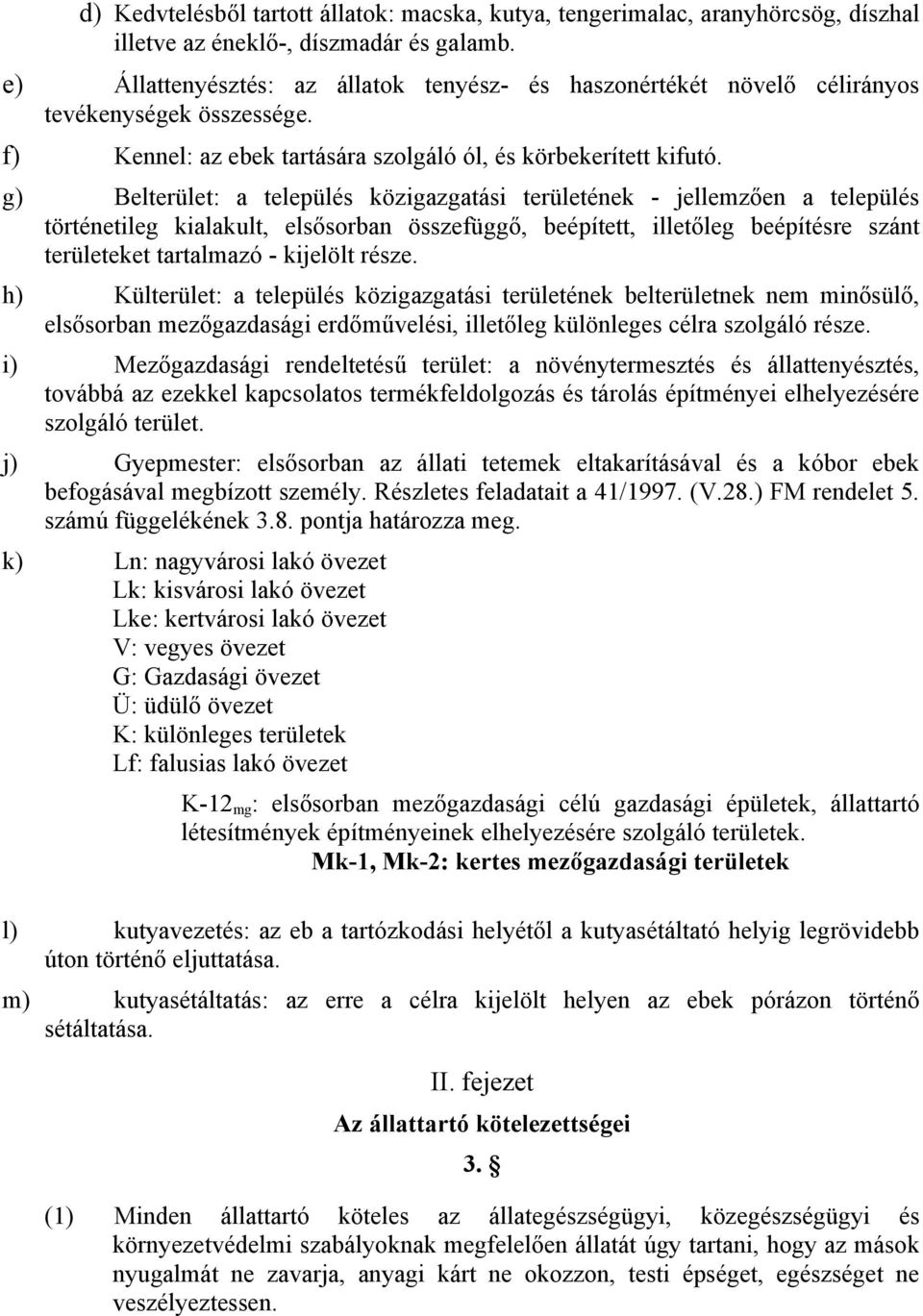 g) Belterület: a település közigazgatási területének - jellemzően a település történetileg kialakult, elsősorban összefüggő, beépített, illetőleg beépítésre szánt területeket tartalmazó - kijelölt