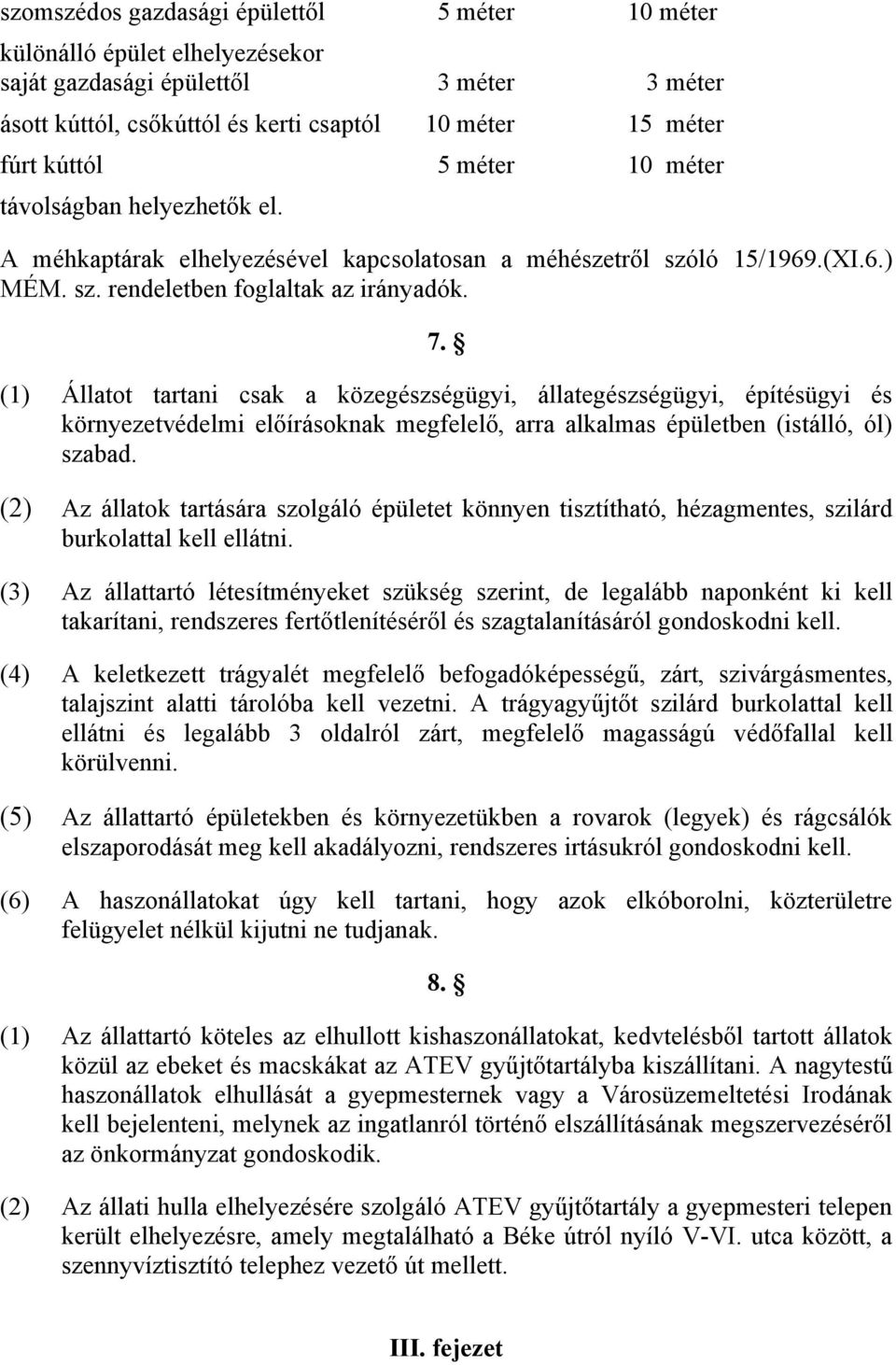 (1) Állatot tartani csak a közegészségügyi, állategészségügyi, építésügyi és környezetvédelmi előírásoknak megfelelő, arra alkalmas épületben (istálló, ól) szabad.