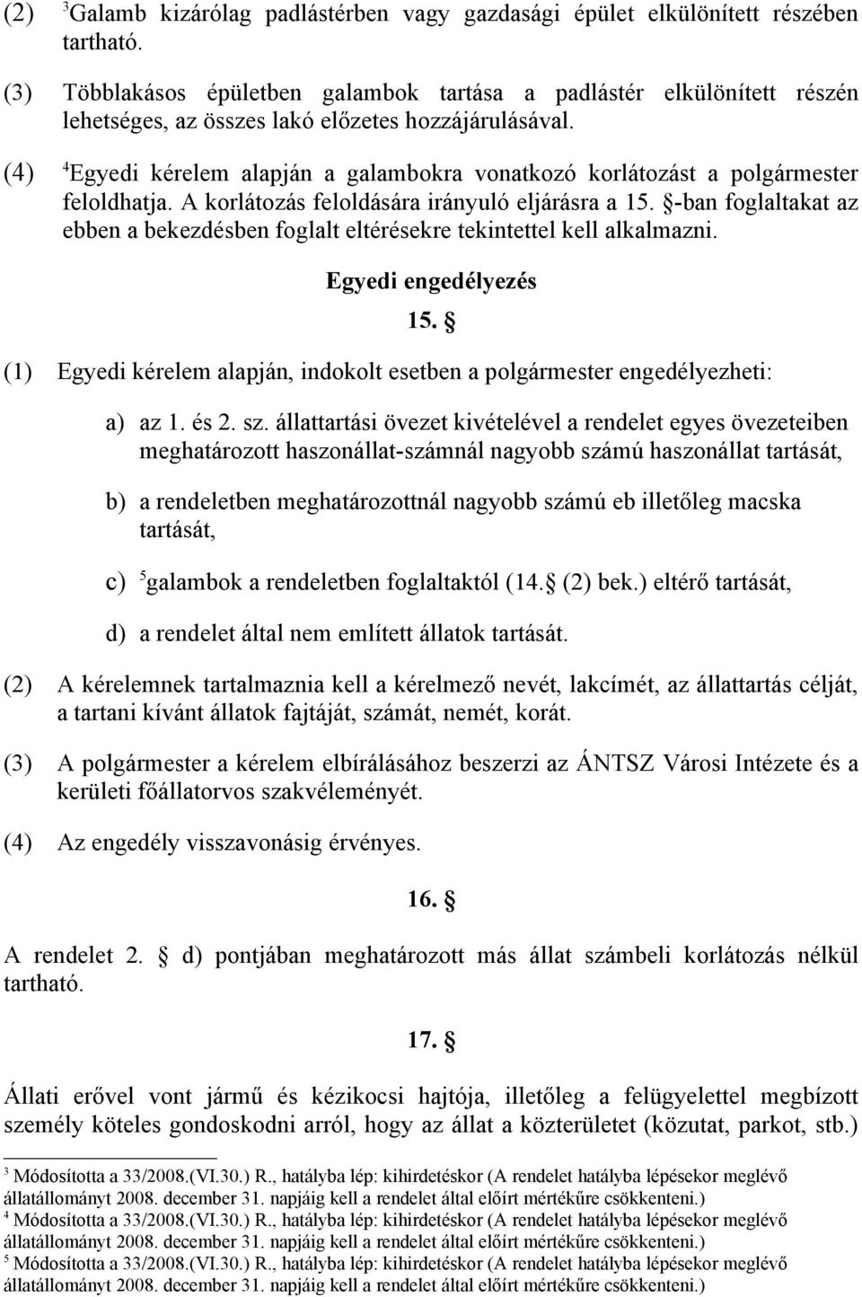 (4) 4 Egyedi kérelem alapján a galambokra vonatkozó korlátozást a polgármester feloldhatja. A korlátozás feloldására irányuló eljárásra a 15.